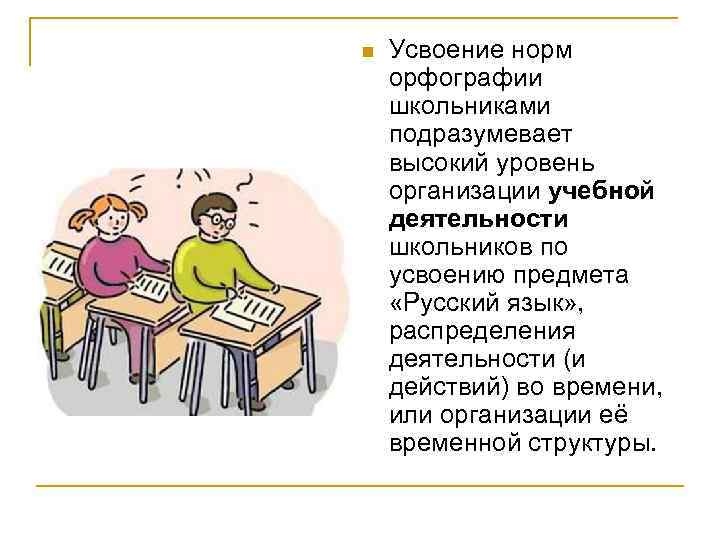 n Усвоение норм орфографии школьниками подразумевает высокий уровень организации учебной деятельности школьников по усвоению