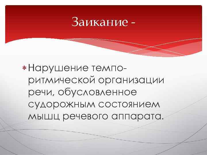   Заикание - Нарушение темпо-  ритмической организации  речи, обусловленное  судорожным
