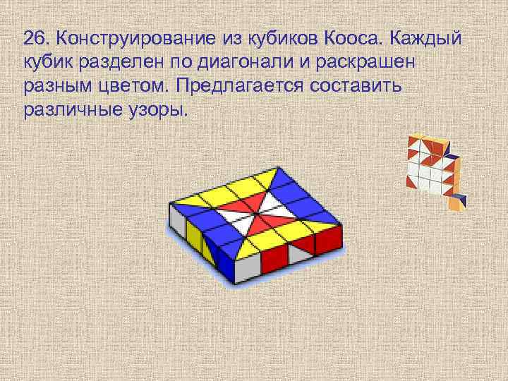 26. Конструирование из кубиков Кооса. Каждый кубик разделен по диагонали и раскрашен разным цветом.