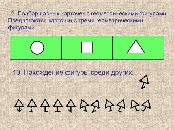 12. Подбор парных карточек с геометрическими фигурами. Предлагаются карточки с тремя геометрическими фигурами. 
