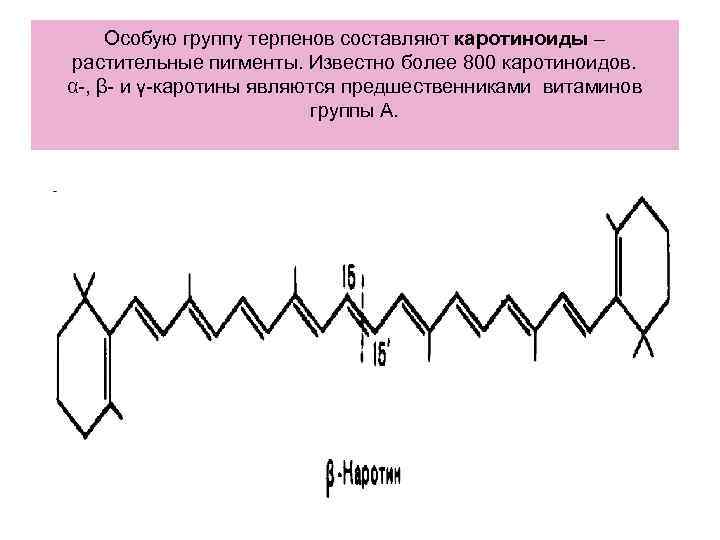 Особую группу терпенов составляют каротиноиды – растительные пигменты. Известно более 800 каротиноидов. α-, Особую группу терпенов составляют каротиноиды – растительные пигменты. Известно более 800 каротиноидов. α-,