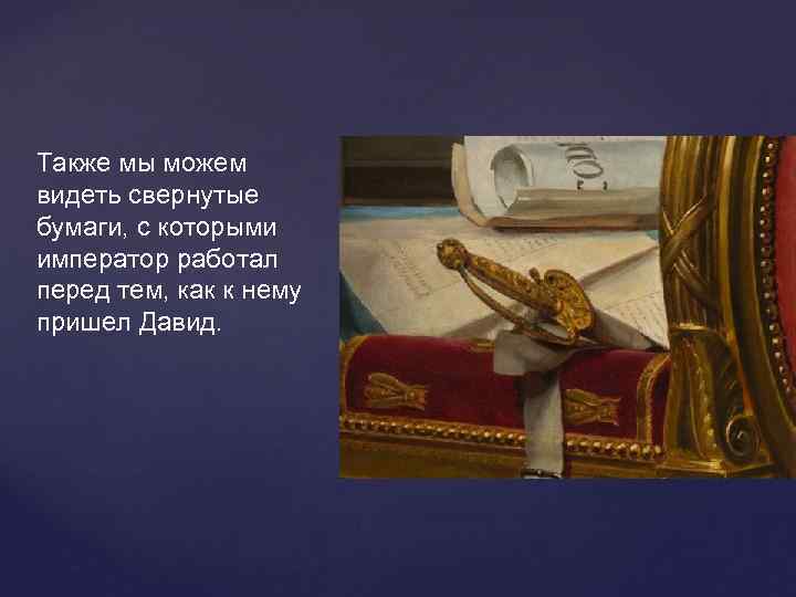 Также мы можем видеть свернутые бумаги, с которыми император работал перед тем, как к