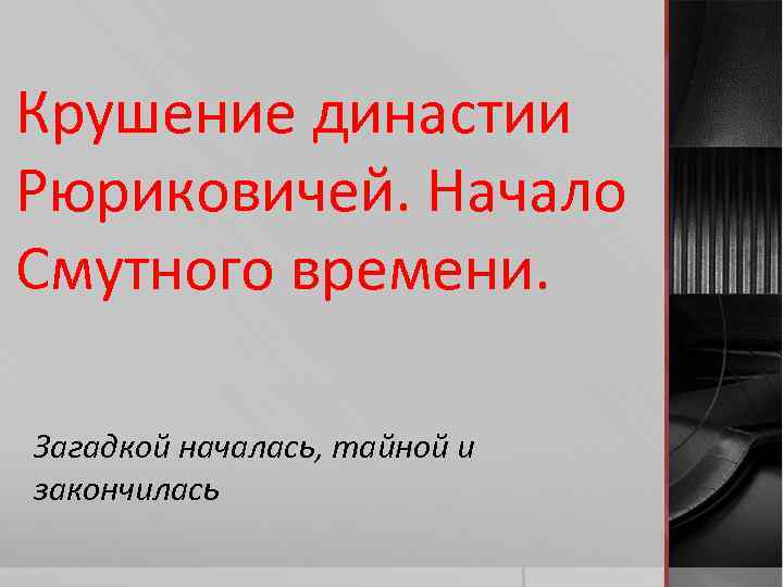 Крушение династии Рюриковичей. Начало Смутного времени. Загадкой началась, тайной и закончилась Крушение династии Рюриковичей. Начало Смутного времени. Загадкой началась, тайной и закончилась