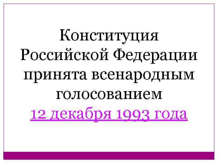  Конституция Российской Федерации принята всенародным голосованием 12 декабря 1993 года 