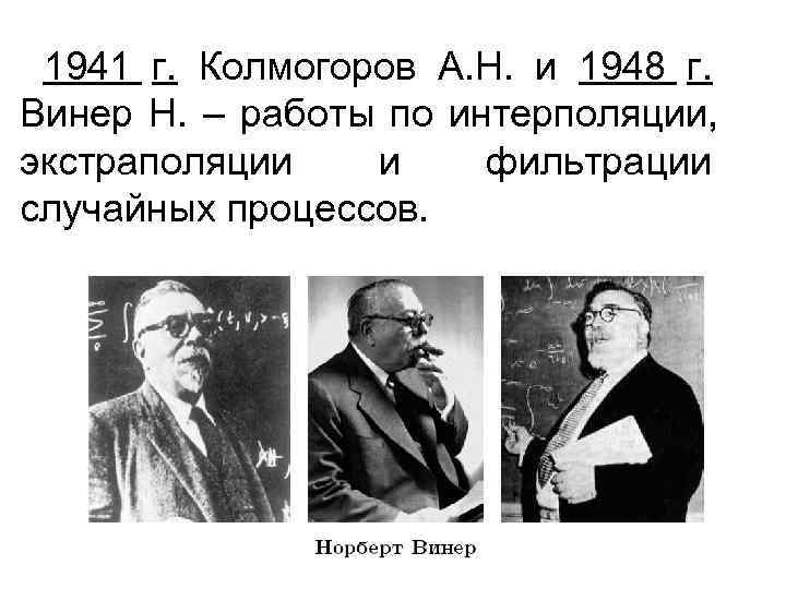  1941 г. Колмогоров А. Н. и 1948 г. Винер Н. – работы по