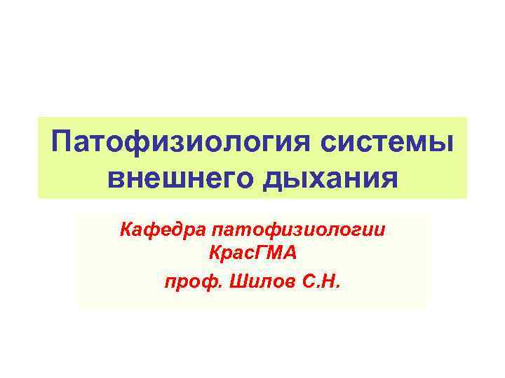 Патофизиология системы внешнего дыхания  Кафедра патофизиологии  Крас. ГМА  проф. Шилов С.