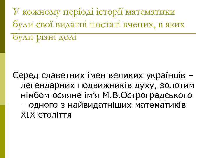 У кожному періоді історії математики були свої видатні постаті вчених, в яких були різні