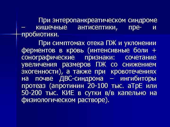  При энтеропанкреатическом синдроме –  кишечные антисептики,  пре-  и пробиотики. 