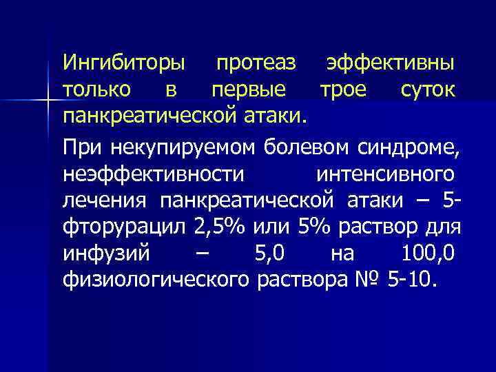 Ингибиторы протеаз эффективны только  в  первые  трое  суток панкреатической атаки.