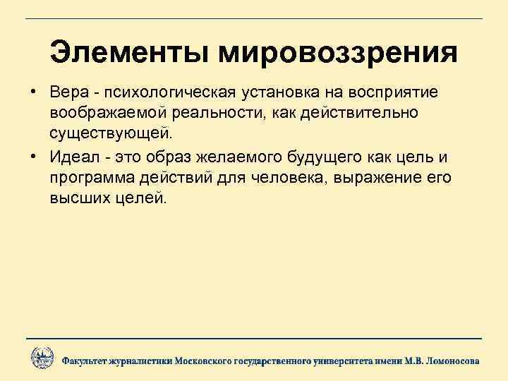  Элементы мировоззрения • Вера - психологическая установка на восприятие  воображаемой реальности, как