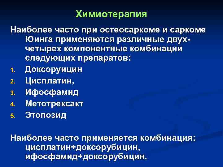 Химиотерапия Наиболее часто при остеосаркоме и саркоме Юинга применяются различные двух- четырех компонентные комбинации