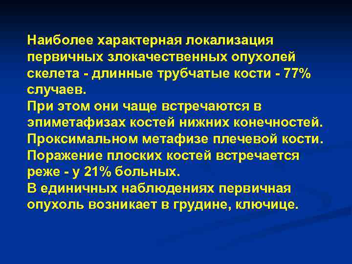 Наиболее характерная локализация первичных злокачественных опухолей скелета - длинные трубчатые кости - 77% случаев.