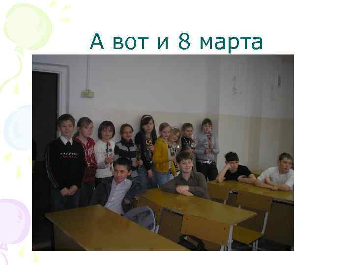 А вот и 8 марта 