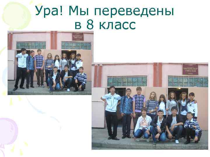 Ура! Мы переведены в 8 класс 