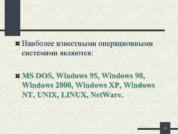 Наиболее известными операционными системами являются:  MS DOS, Windows 95, Windows 98, Windows 2000,