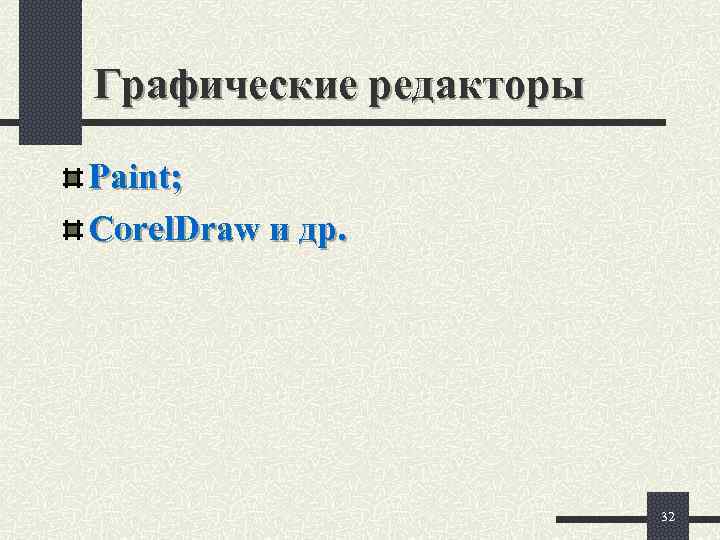 Графические редакторы Paint; Corel. Draw и др.     32 