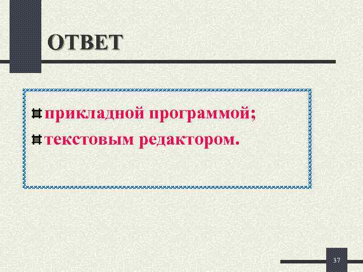 ОТВЕТ  прикладной программой; текстовым редактором.      37 
