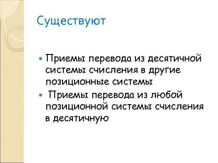 Существуют  Приемы перевода из десятичной системы счисления в другие позиционные системы  Приемы