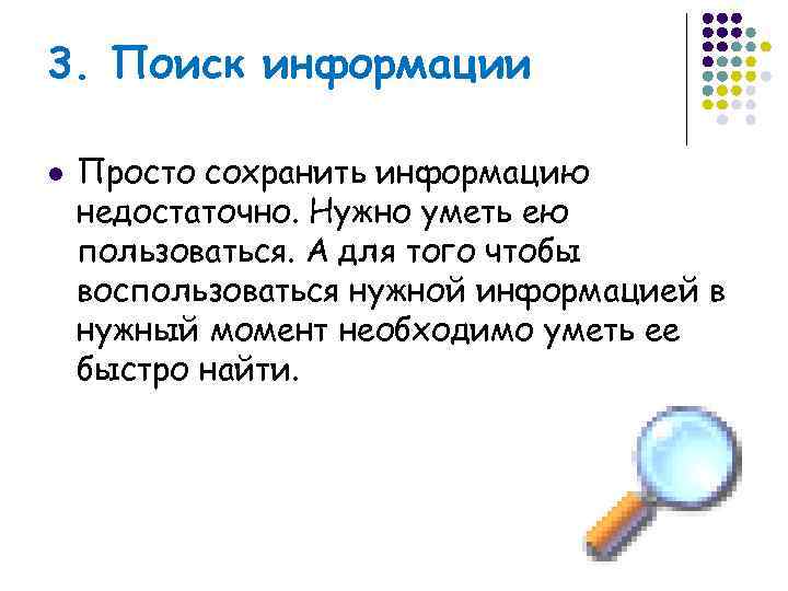 3. Поиск информации l  Просто сохранить информацию недостаточно. Нужно уметь ею пользоваться. А