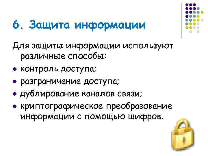 6. Защита информации Для защиты информации используют  различные способы: l контроль доступа; 