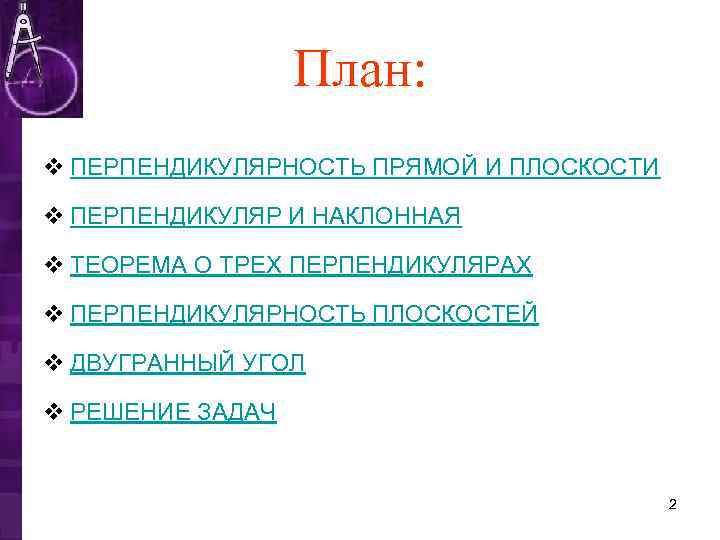    План: v ПЕРПЕНДИКУЛЯРНОСТЬ ПРЯМОЙ И ПЛОСКОСТИ v ПЕРПЕНДИКУЛЯР И НАКЛОННАЯ v