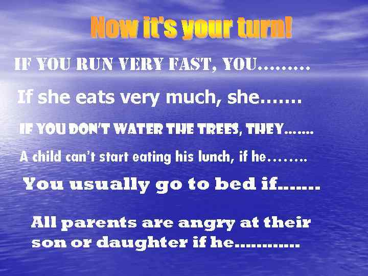 if you run very fast, you……… If she eats very much, she……. If you