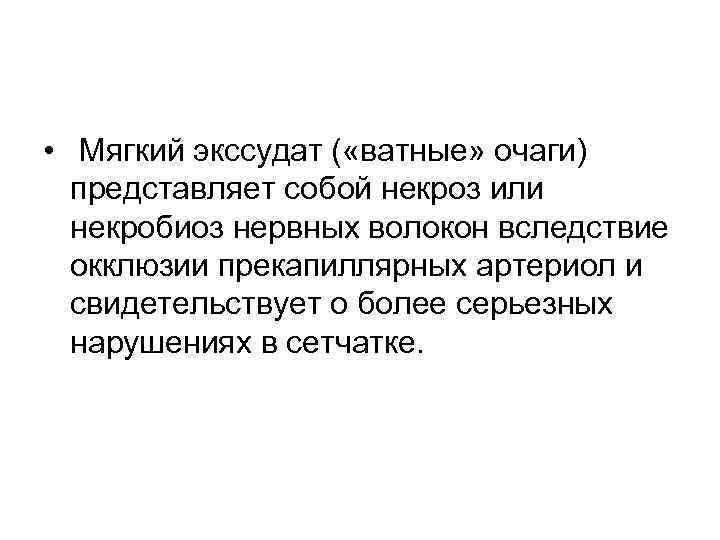  • Мягкий экссудат ( «ватные» очаги)  представляет собой некроз или  некробиоз