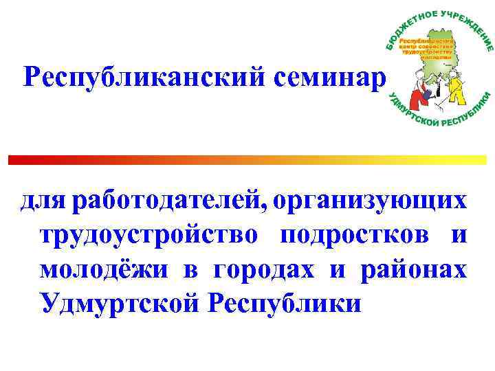Республиканский семинар для работодателей, организующих трудоустройство подростков и молодёжи в городах и районах Удмуртской