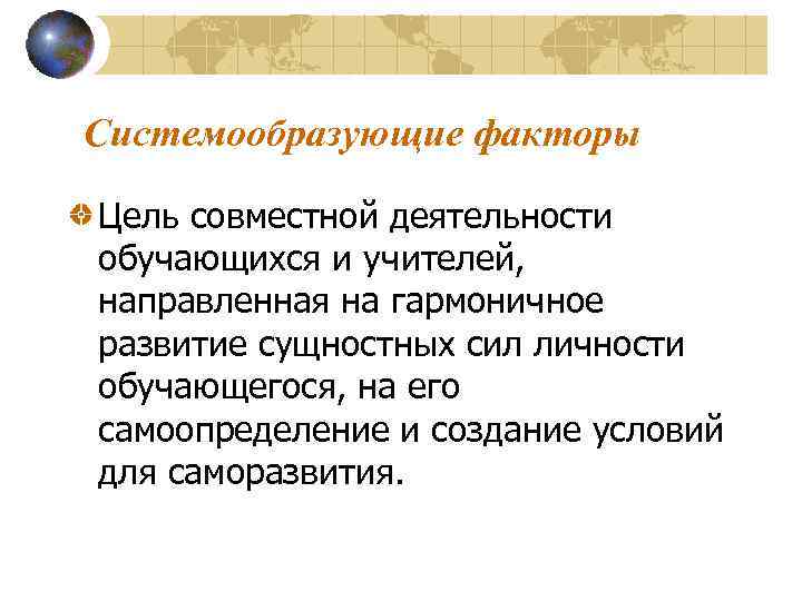 Системообразующие факторы Цель совместной деятельности обучающихся и учителей, направленная на гармоничное развитие сущностных сил