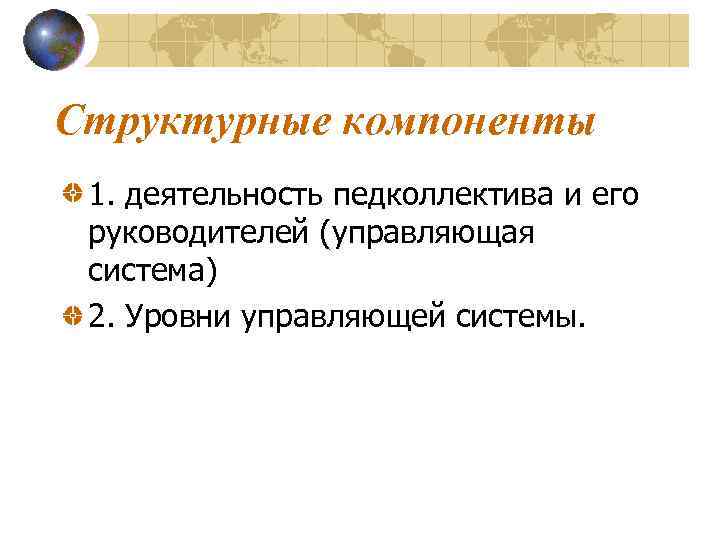 Структурные компоненты 1. деятельность педколлектива и его руководителей (управляющая система) 2. Уровни управляющей системы.