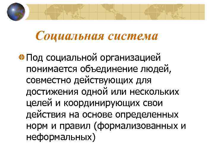  Социальная система Под социальной организацией понимается объединение людей, совместно действующих для достижения одной