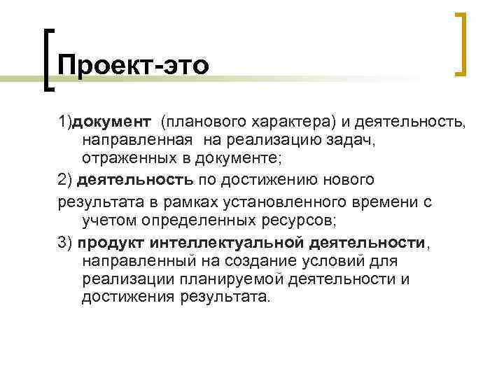 Проект-это 1)документ (планового характера) и деятельность, направленная на реализацию задач, отраженных в документе; 2) Проект-это 1)документ (планового характера) и деятельность, направленная на реализацию задач, отраженных в документе; 2)