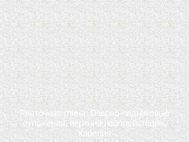 Ленточная глина. Озерно-ледниковые  отложения, верхний неоплейстоцен,   Карелия 