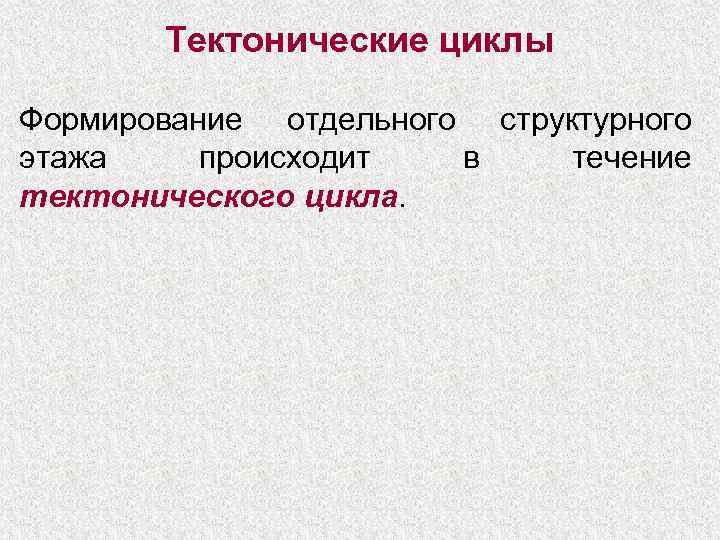   Тектонические циклы Формирование отдельного структурного этажа происходит  в течение тектонического цикла.