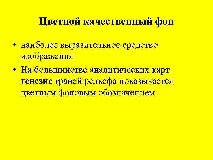 Цветной качественный фон • наиболее выразительное средство изображения • На большинстве аналитических карт генезис