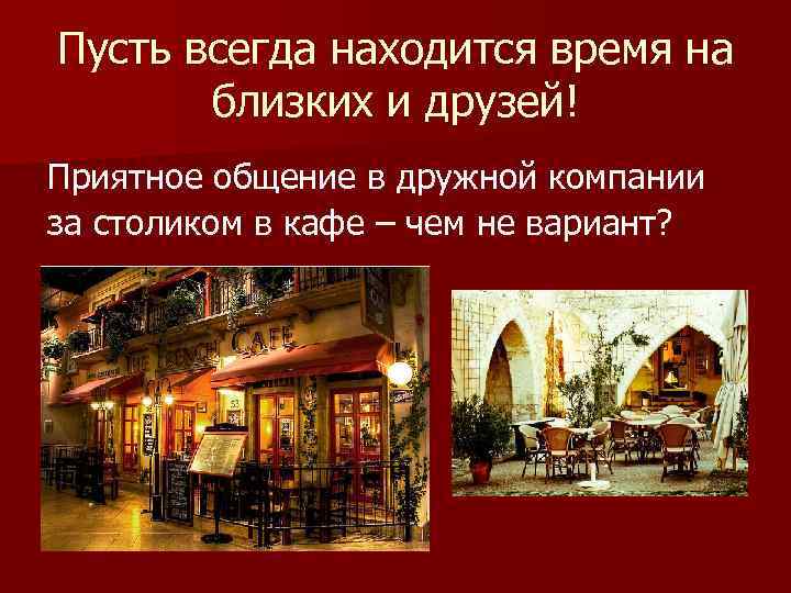 Пусть всегда находится время на  близких и друзей! Приятное общение в дружной компании
