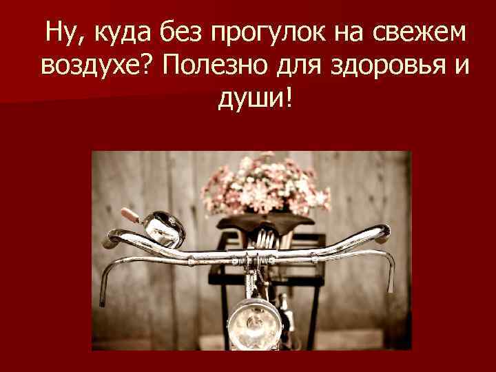 Ну, куда без прогулок на свежем воздухе? Полезно для здоровья и   души!