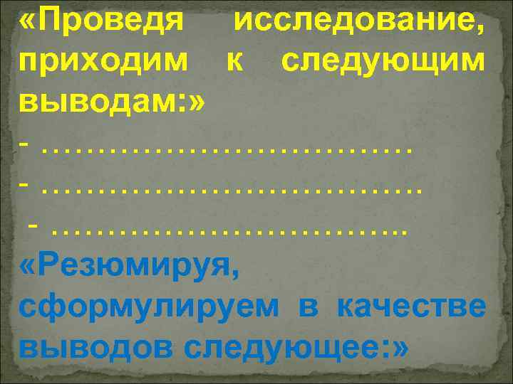  «Проведя исследование, приходим к следующим выводам: » - …………………………….  - ……………. .