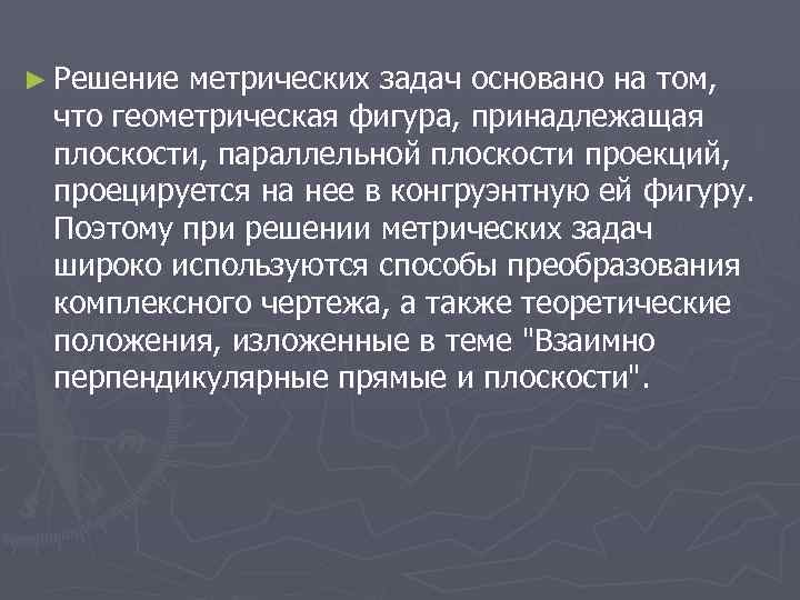 ► Решение метрических задач основано на том,  что геометрическая фигура, принадлежащая  плоскости,