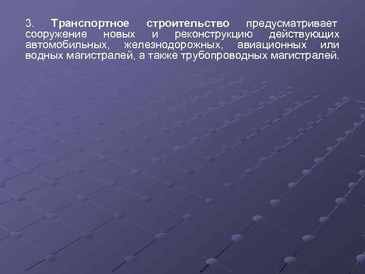 3.  Транспортное строительство    предусматривает сооружение новых и реконструкцию действующих автомобильных,