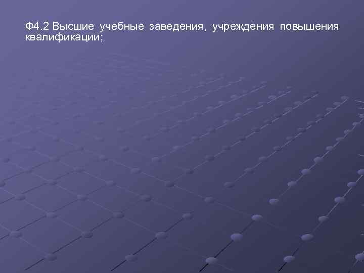 Ф 4. 2 Высшие учебные заведения,  учреждения повышения квалификации; 