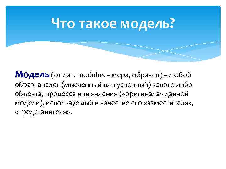    Что такое модель?  Модель (от лат. modulus – мера, образец)