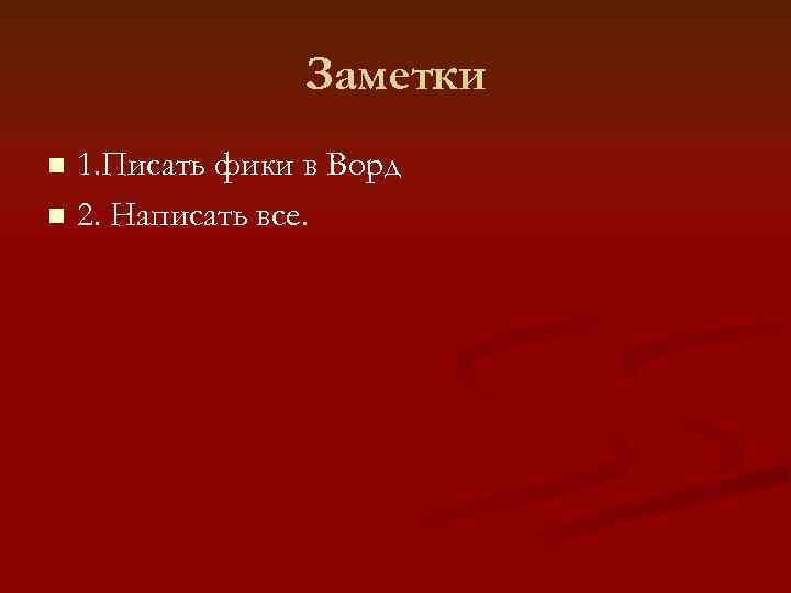     Заметки n 1. Писать фики в Ворд n 2. Написать