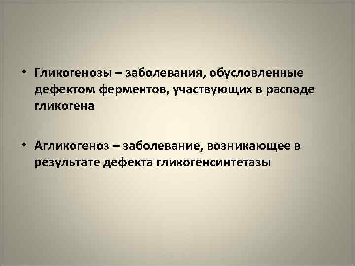  • Гликогенозы – заболевания, обусловленные  дефектом ферментов, участвующих в распаде  гликогена