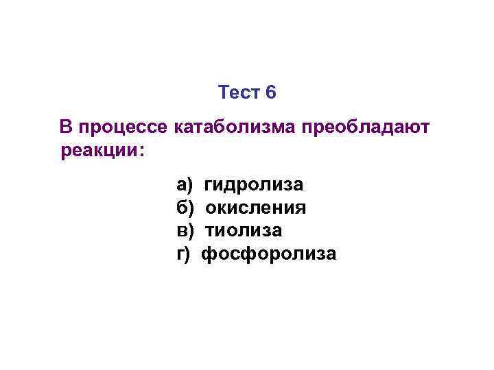     Тест 6 В процессе катаболизма преобладают реакции:  а) 