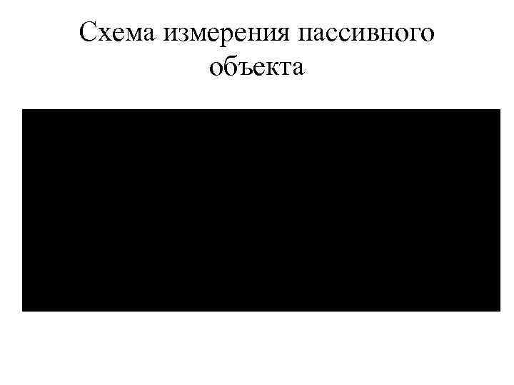 Схема измерения пассивного   объекта 