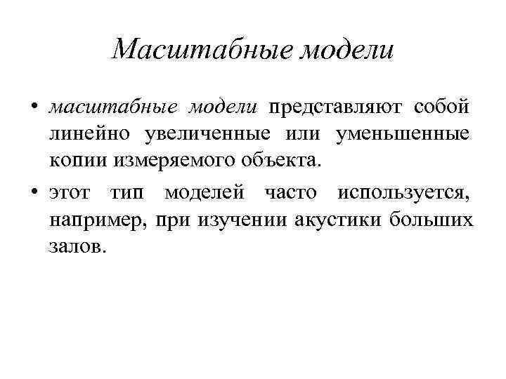   Масштабные модели • масштабные модели представляют собой  линейно увеличенные или уменьшенные