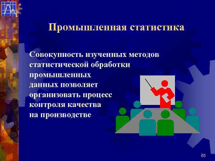   Промышленная статистика Совокупность изученных методов статистической обработки промышленных данных позволяет организовать процесс