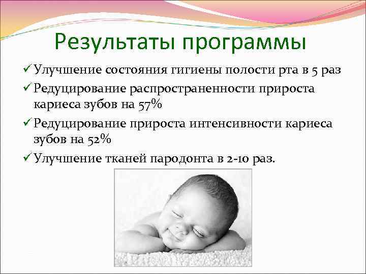  Результаты программы ü Улучшение состояния гигиены полости рта в 5 раз ü