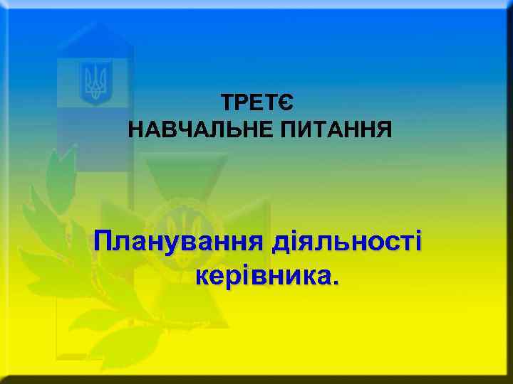   ТРЕТЄ  НАВЧАЛЬНЕ ПИТАННЯ  Планування діяльності  керівника. 